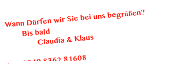 Wann Dürfen wir Sie bei uns begrüßen?
        Bis bald
               Claudia & Klaus

fon 0049 8362 81608 
info@schwangau-fewos.de