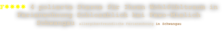 F✸✸✸✸ 4 polierte Sterne für Ihren Wohlfühltraum in Ferienwohnung Schlossblick bei Fewo-Mielich Schwangau allergikerfreundliche Ferienwohnung in Schwangau